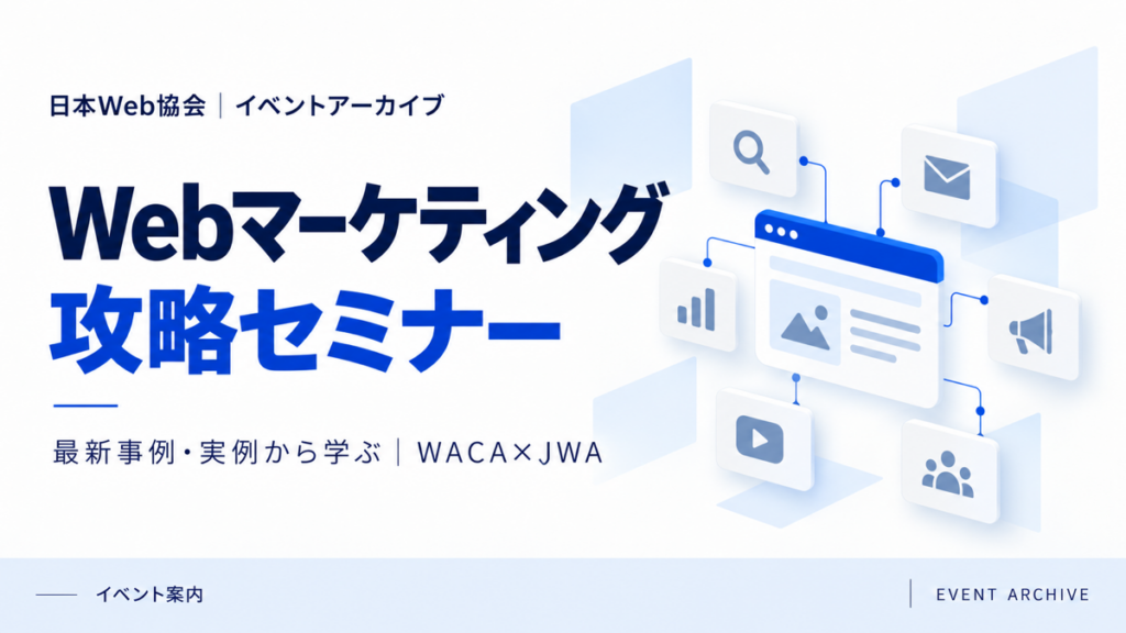 Webマーケティング攻略セミナー｜最新事例・実例から学ぶ｜WACA×JWA